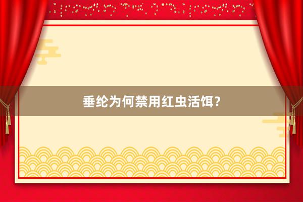 垂纶为何禁用红虫活饵？