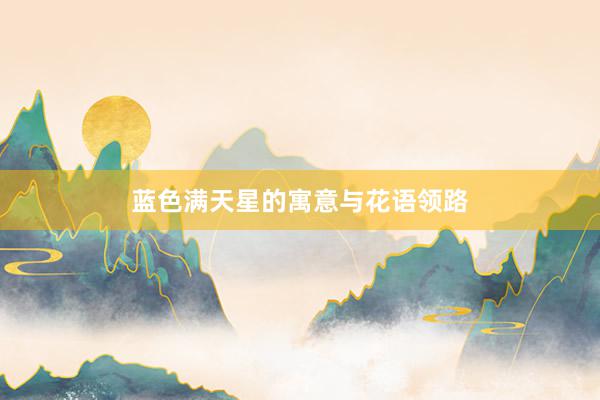 蓝色满天星的寓意与花语领路